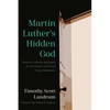 Martin Luther's Hidden God: Toward a Lutheran Apologetic for the Problem of Evil and Divine Hiddenness - Paperback