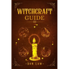 Witchcraft Guide: A Modern Guide to Witchcraft with Moon Spells, Rituals, Herbal Power, Crystal Magic, and Candle. Create Your Own Magical Life (2022 - Paperback