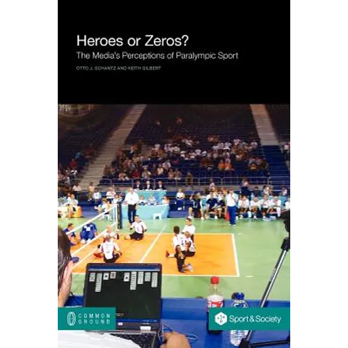 Heroes or Zeros? the Media's Perceptions of Paralympic Sport - Paperback