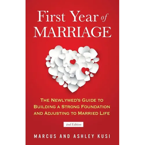 First Year of Marriage: The Newlywed's Guide to Building a Strong Foundation and Adjusting to Married Life, 2nd Edition - Paperback