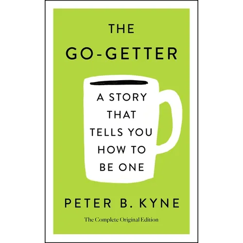 The Go-Getter: A Story That Tells You How to Be One; The Complete Original Edition: Also Includes Elbert Hubbard's a Message to Garcia - Paperback
