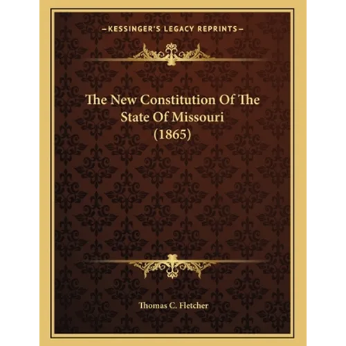 The New Constitution Of The State Of Missouri (1865) - Paperback