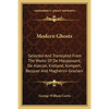 Modern Ghosts: Selected And Translated From The Works Of De Maupassant, De Alarcon, Kielland, Kompert, Becquer And Magherini-Graziani - Paperback