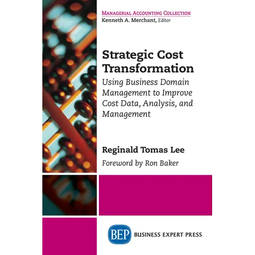 Strategic Cost Transformation: Using Business Domain Management to Improve Cost Data, Analysis, and Management - Paperback