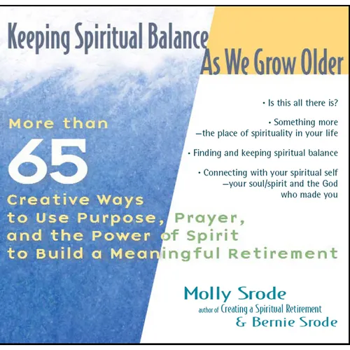 Keeping Spiritual Balance as We Grow Older: More Than 65 Creative Ways to Use Purpose, Prayer and the Power of Spirit to Build a Meaningful Retirement - Paperback
