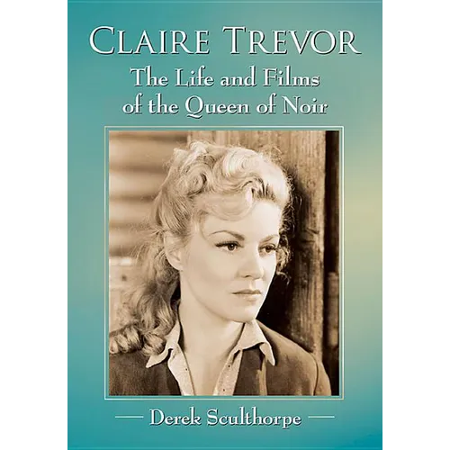 Claire Trevor: The Life and Films of the Queen of Noir - Paperback