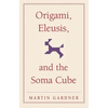 Origami, Eleusis, and the Soma Cube - Paperback