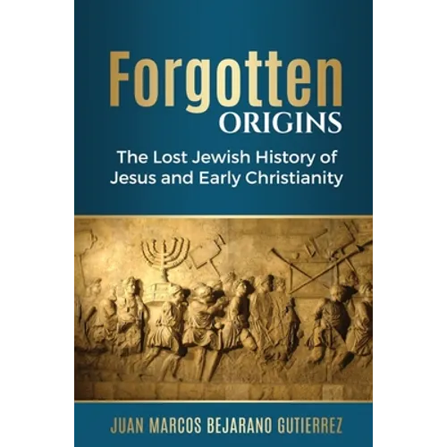 Forgotten Origins: The Lost Jewish History of Jesus and Early Christianity - Paperback