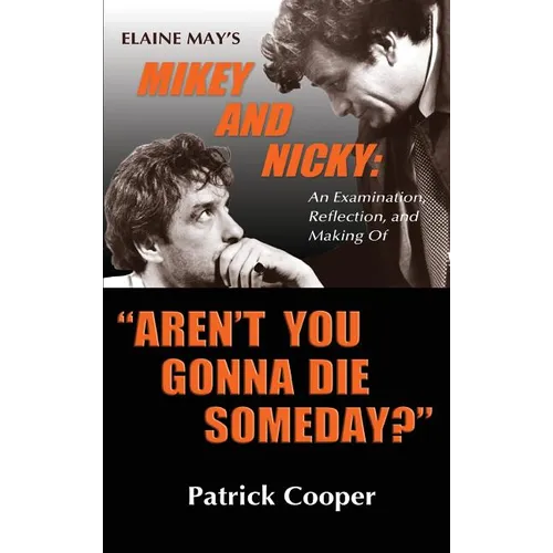 "Aren't You Gonna Die Someday?" Elaine May's Mikey and Nicky: An Examination, Reflection, and Making Of (hardback) - Hardcover