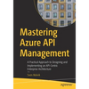 Mastering Azure API Management: A Practical Approach to Designing and Implementing an Api-Centric Enterprise Architecture - Paperback