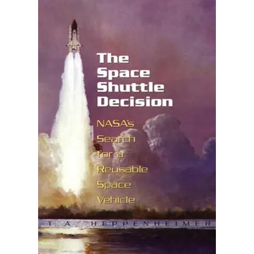 The Space Shuttle Decision: NASA's Search for a Reusable Space Vehicle - Paperback