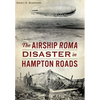 The Airship Roma Disaster in Hampton Roads - Paperback