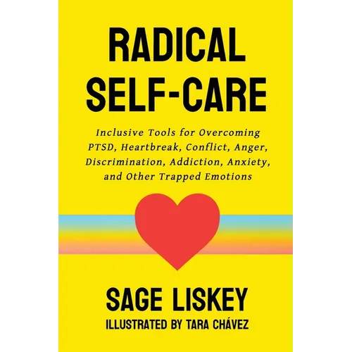 Radical Self-Care: Inclusive Tools for Overcoming PTSD, Heartbreak, Conflict, Anger, Discrimination, Addiction, Anxiety, and Other Trapped Emotions - Paperback