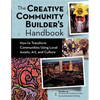 The Creative Community Builder's Handbook: How to Transform Communities Using Local Assets, Arts, and Culture - Hardcover