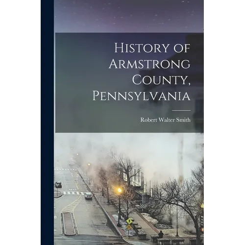 History of Armstrong County, Pennsylvania - Paperback