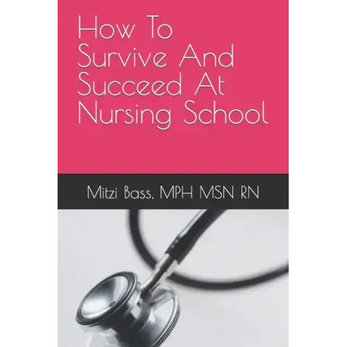How To Survive And Succeed At Nursing School - Paperback