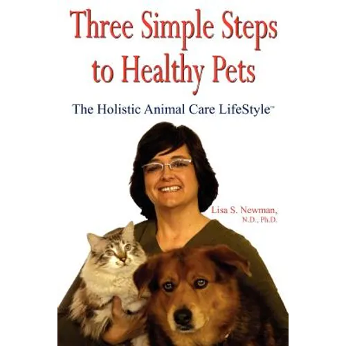 Three Simple Steps to Healthy Pets: The Holistic Animal Care Lifestyletm - Paperback