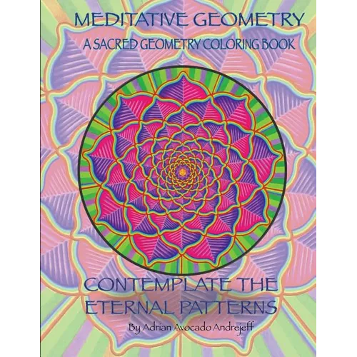 Meditative Geometry: A Sacred Geometry Coloring Book: A Sacred Geometry Coloring Book: Contemplate the Eternal Patterns - Paperback