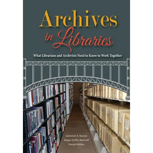 Archives in Libraries: What Librarians and Archivists Need to Know to Work Together - Paperback