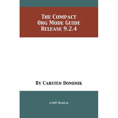 The Compact Org Mode Guide: Release 9.2.4 - Paperback
