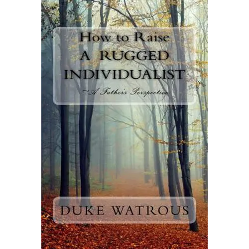 How to Raise A Rugged Individualist: -A Father's Perspective - Paperback