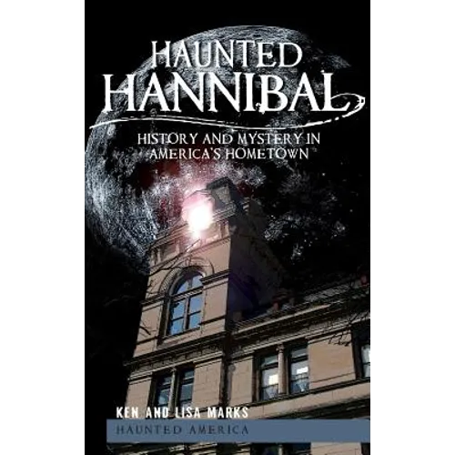 Haunted Hannibal: History and Mystery in America's Hometown - Hardcover