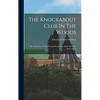 The Knockabout Club In The Woods: The Adventures Of Six Young Men In The Wilds Of Maine And Canada - Hardcover