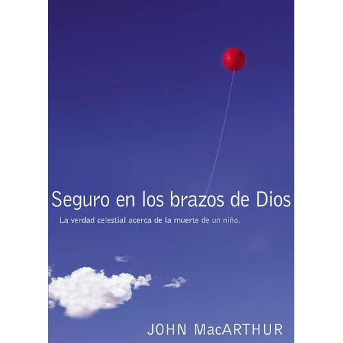 The Seguro En Los Brazos de Dios: La Verdad Celestial Acerca de la Muerte de Un Ni��o. = Safe in the Arms of God = Safe in the Arms of G - Paperback