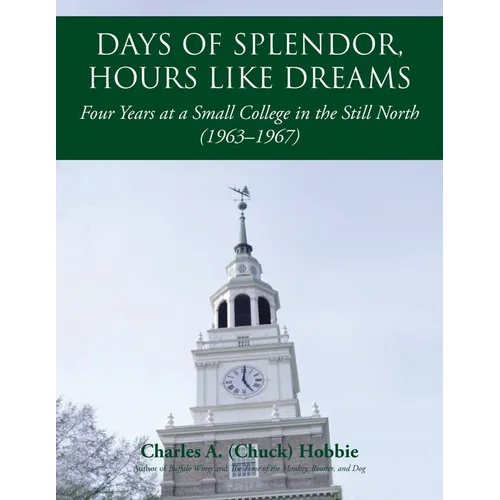 Days of Splendor, Hours Like Dreams: Four Years at a Small College in the Still North (1963-1967) - Paperback