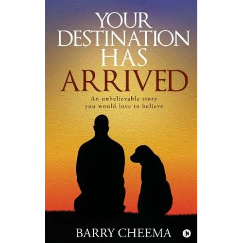 Your Destination Has Arrived: An Unbelievable Story You Would Love to Believe - Paperback