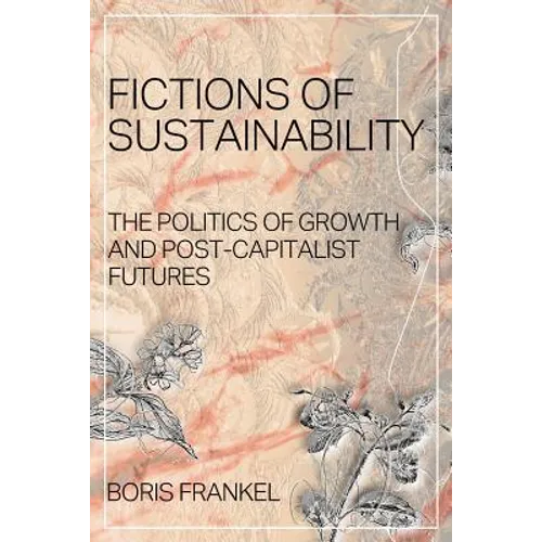 Fictions of Sustainability: The Politics of Growth and Post Capitalist Futures - Paperback