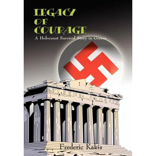 LEGACY of COURAGE: A Holocaust Survival Story In Greece - Hardcover