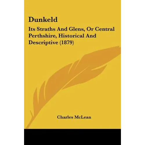 Dunkeld: Its Straths And Glens, Or Central Perthshire, Historical And Descriptive (1879) - Paperback