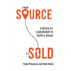 From Source to Sold: Stories of Leadership in Supply Chain - Hardcover