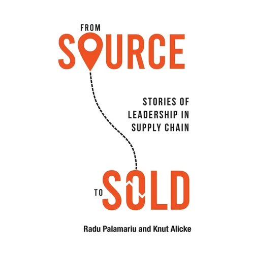 From Source to Sold: Stories of Leadership in Supply Chain - Hardcover