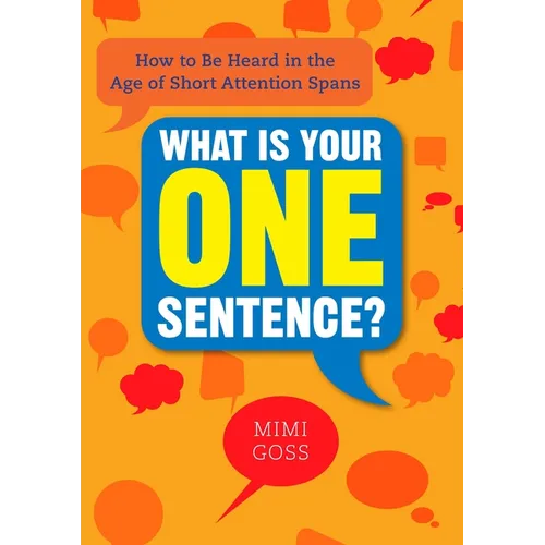 What Is Your One Sentence?: How to Be Heard in the Age of Short Attention Spans - Paperback