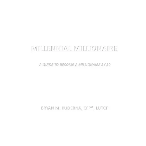 Millennial Millionaire: A Guide to Become a Millionaire by 30 - Paperback
