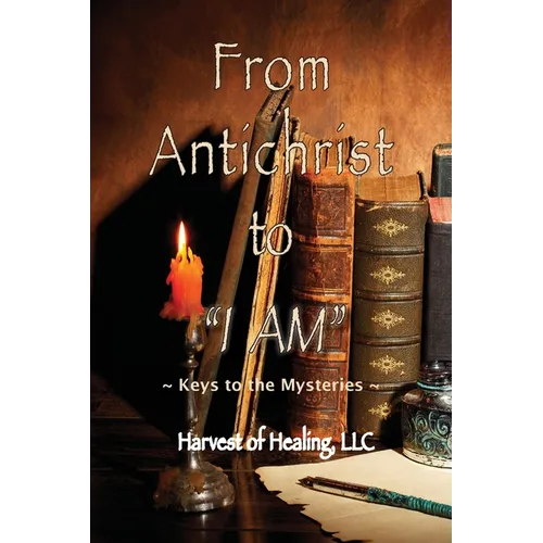 From Antichrist to "I AM": Keys To the Mysteries - Paperback