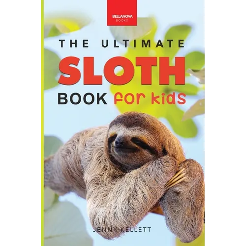 Sloths The Ultimate Sloth Book for Kids: Sloth Facts, 100+ Photos, Two-Toed & Three-Toed Sloths, Rainforest Life & Conservation Quiz - Paperback