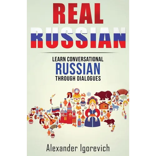 Real Russian: Learn How to Speak Conversational Russian Through Dialogues - Paperback