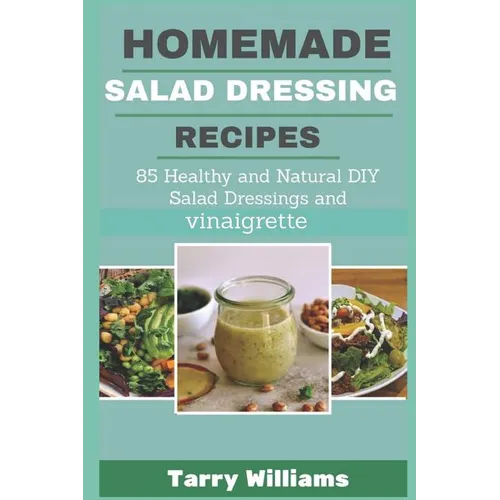 Homemade Salad Dressing Recipe: 85 Healthy and Natural DIY Salad Dressing Recipes and vinaigrette - Paperback