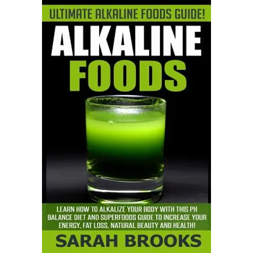 Alkaline Foods - Sarah Brooks: Ultimate Alkaline Foods Guide! Learn How To Alkalize Your Body With This PH Balance Diet And Superfoods Guide To Incre - Paperback