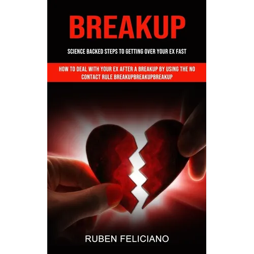 Breakup: Science Backed Steps to Getting Over Your Ex Fast (How to Deal With Your Ex After a Breakup by Using the No Contact Rule Breakupbreakupbreaku - Paperback