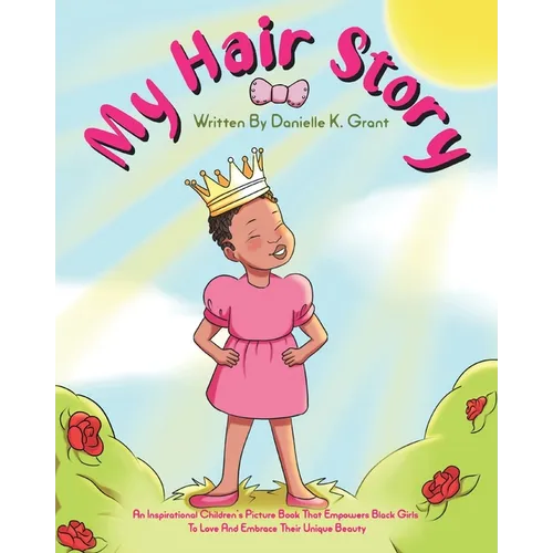 My Hair Story: An Inspirational Children's Picture Book That Empowers Black Girls To Love And Embrace Their Unique Beauty - Paperback