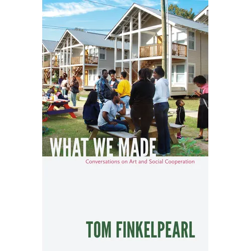 What We Made: Conversations on Art and Social Cooperation - Paperback