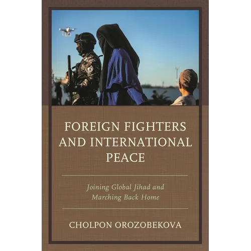 Foreign Fighters and International Peace: Joining Global Jihad and Marching Back Home - Paperback