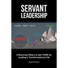Servant Leadership: Influencing Others to Get There by Leading a Trans - Paperback