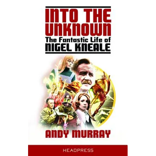 Into the Unknown: The Fantastic Life of Nigel Kneale (Revised & Updated) - Paperback