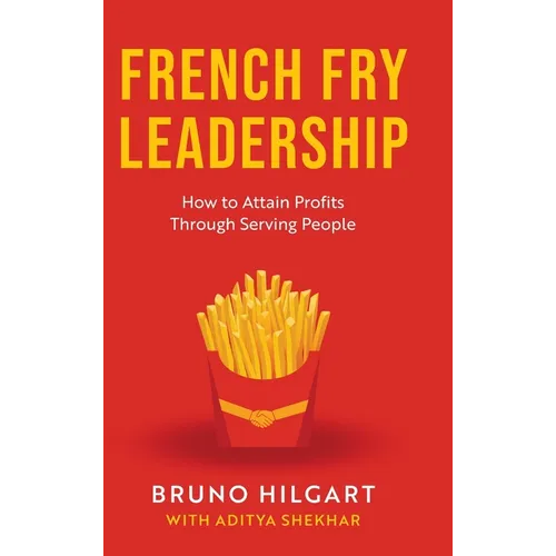 French Fry Leadership: How to Attain Profits Through Serving People - Hardcover