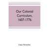 Our colonial curriculum, 1607-1776 - Paperback
